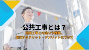 公共工事とは？民間工事との違いや種類、受注するメリット・デメリットについて