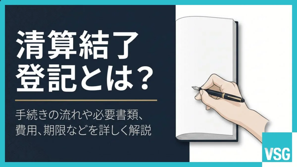 清算結了登記とは?手続きの流れや必要書類、費用、期限などを詳しく解説