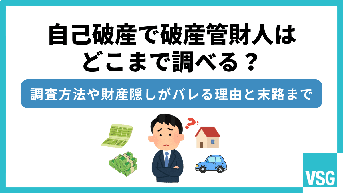 自己破産で破産管財人はどこまで調べる?調査方法や財産隠しがバレる理由と末路まで