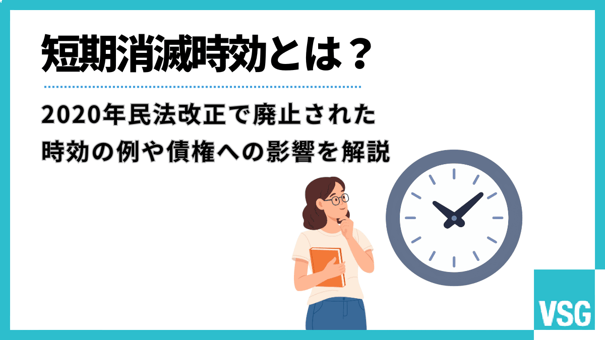 短期消滅時効とは?2020年民法改正で廃止された時効の例や債権への影響を解説