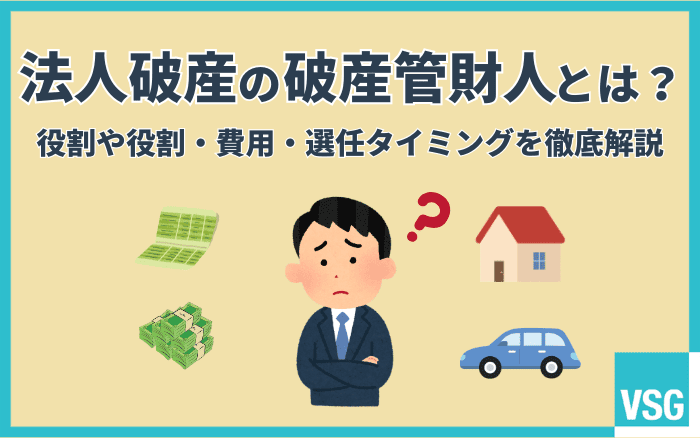 法人破産の破産管財人とは?役割や役割・費用・選任タイミングを徹底解説