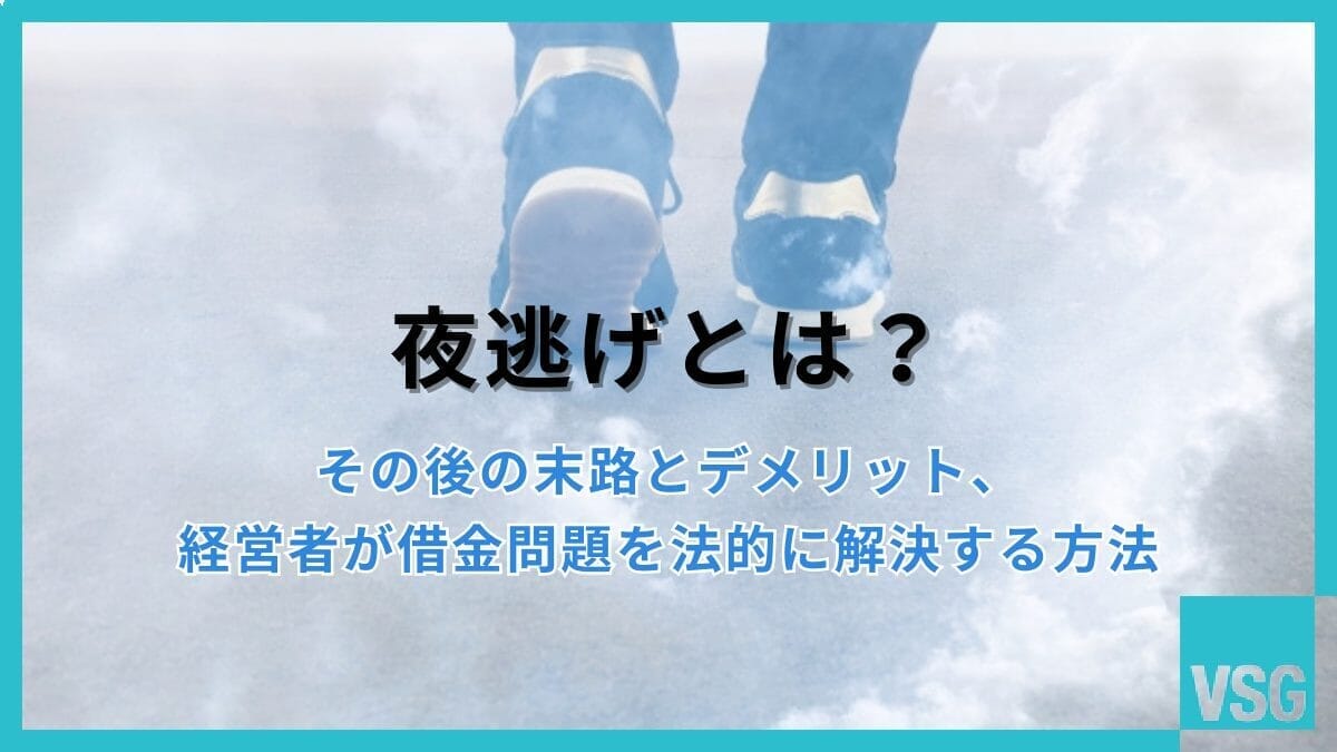 夜逃げとは?その後の末路とデメリット、経営者が借金問題を法的に解決する方法