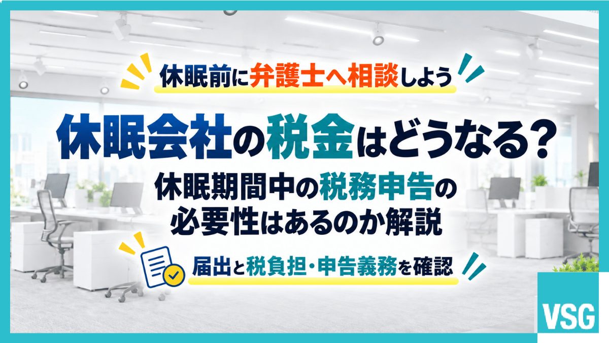 休眠会社の税金はどうなる?休眠期間中の税務申告の必要性はあるのか解説