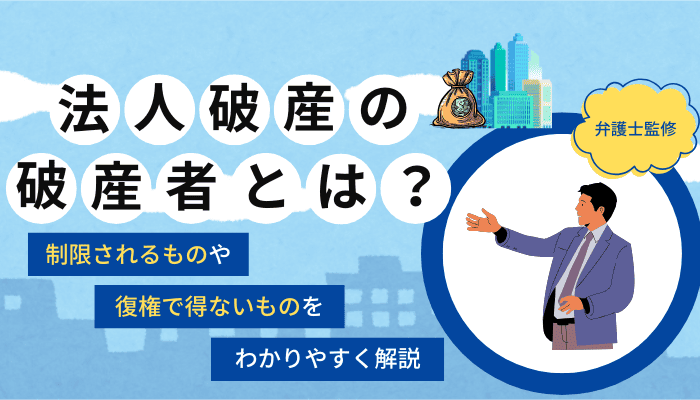 法人破産の破産者とは？制限されるものや復権で得ないものをわかりやすく解説