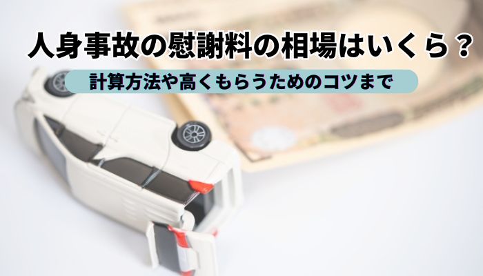 人身事故の慰謝料の相場はいくら？計算方法や高くもらうためのコツまで