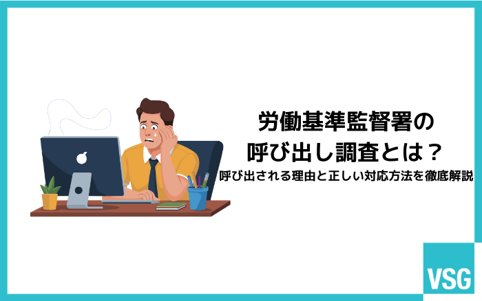 労働基準監督署の呼び出し調査とは?呼び出される理由と正しい対応方法を徹底解説