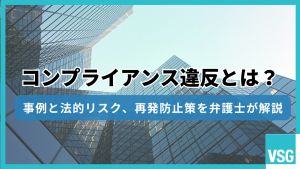 コンプライアンス違反とは？事例と法的リスク、再発防止策を弁護士が解説