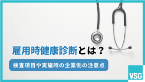 雇用時健康診断とは？検査項目や実施時の企業側の注意点