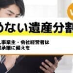 個人事業主・会社経営者は事業承継に備えを－もめない遺産分割Vol29