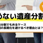 遺産分割でもめるケース問題の長期化を避けるべき理由とは？－もめない遺産分割Vol2