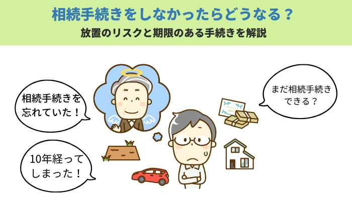 相続手続きをしなかったらどうなる？放置のリスクと期限のある手続きを解説