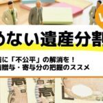 事前に「不公平」の解消を！生前贈与・寄与分の把握のススメ－もめない遺産分割Vol22