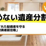 遺された配偶者を守る「配偶者居住権」－もめない遺産分割Vol18