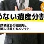 相続手続き別の相談先と専門家に依頼するメリット－もめない遺産分割Vol31