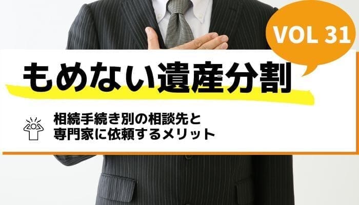 相続手続き別の相談先と専門家に依頼するメリット－もめない遺産分割Vol31