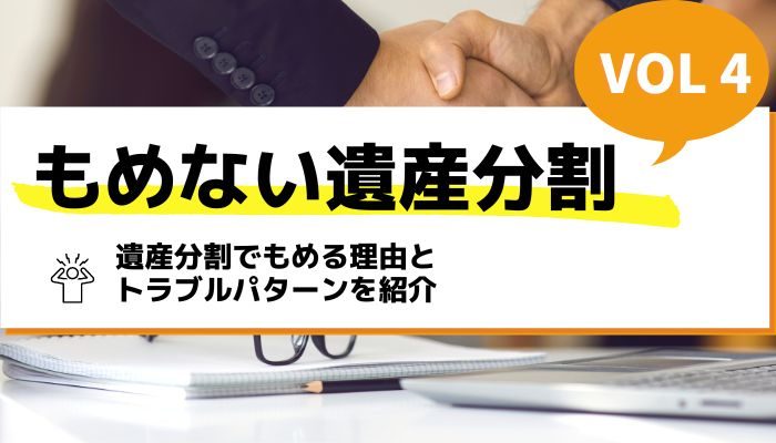 遺産分割でもめる理由とトラブルパターンを紹介－もめない遺産分割Vol4