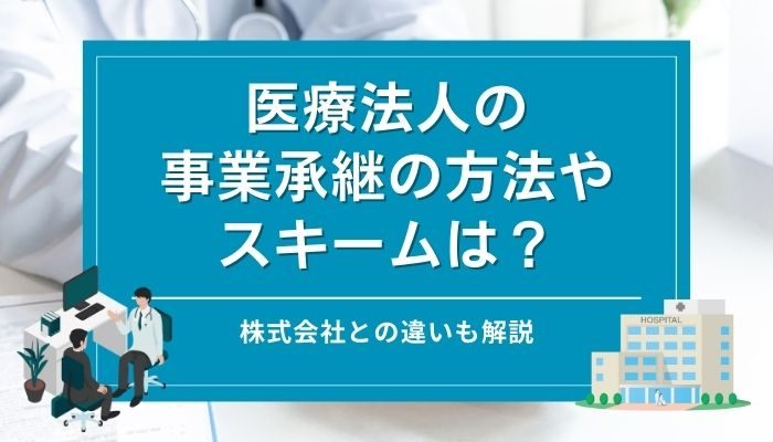 医療法人の 事業承継の方法や スキームは？株式会社との違いも解説