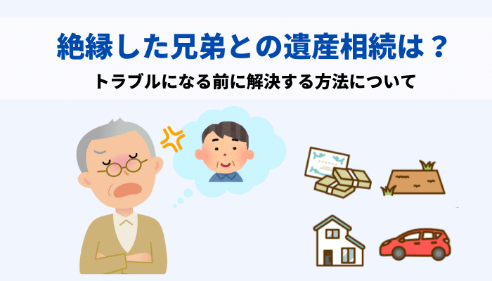 絶縁状態の兄弟姉妹も遺産相続の権利がある！トラブルを避けるための対処法まとめ