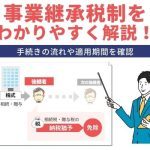 事業継承税制をわかりやすく解説！手続きの流れや適用期間を確認