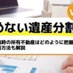 相続時の所有不動産はどのように把握する？評価方法も解説－もめない遺産分割Vol35