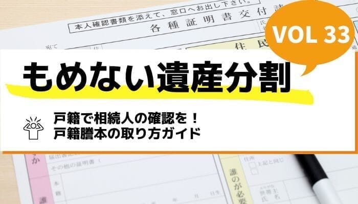 戸籍で相続人の確認を！戸籍謄本の取り方ガイド－もめない遺産分割Vol33