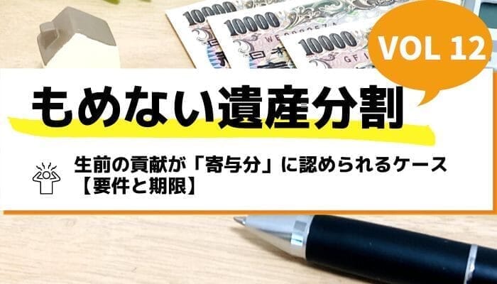 生前の貢献が「寄与分」に認められるケース【要件と期限】－もめない遺産分割Vol12