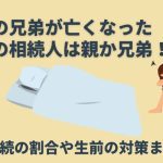 独身の兄弟が亡くなったときの相続人は親か兄弟！相続の割合や生前の対策まで