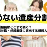 代襲相続はどこまで続く？相続欠格・相続廃除に該当する相続人を確認－もめない遺産分割Vol8