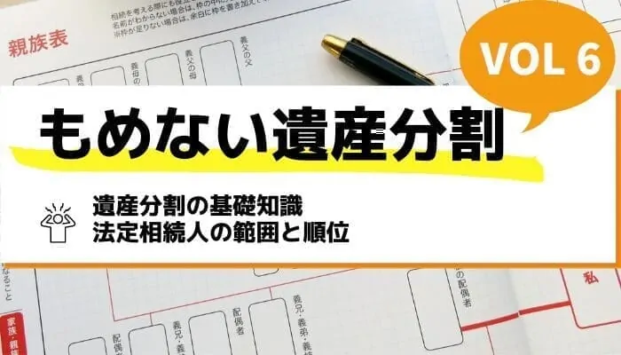 遺産分割の基礎知識｜法定相続人の範囲と順位－もめない遺産分割Vol6