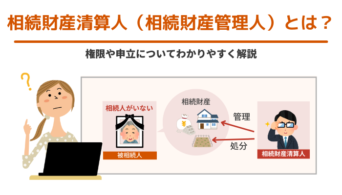 相続財産清算人（相続財産管理人）とは？権限や申立についてわかりやすく解説