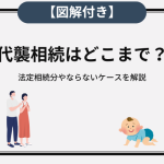 【図解付き】代襲相続はどこまで？法定相続分やならないケースを解説