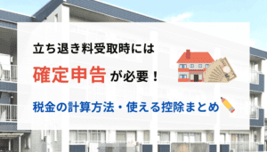 立ち退き料受取時には確定申告が必要！税金の計算方法・使える控除まとめ