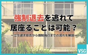 強制退去を逃れて居座ることは可能？立ち退き拒否から強制執行までの流れを解説