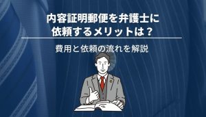 内容証明郵便を弁護士に依頼するメリットは？費用と依頼の流れを解説