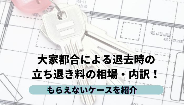 大家都合による退去時の立ち退き料の相場・内訳！もらえないケースを紹介