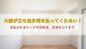 大家が立ち退き料を払ってくれない！支払われるケースや対処法、交渉のコツまで