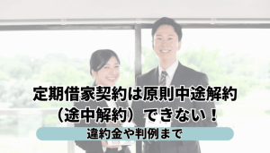定期借家契約は原則中途解約（途中解約）できない！違約金や判例まで