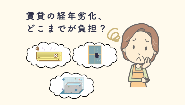 賃貸の経年劣化、どこまでが負担?退去費用トラブルを避けるための全知識