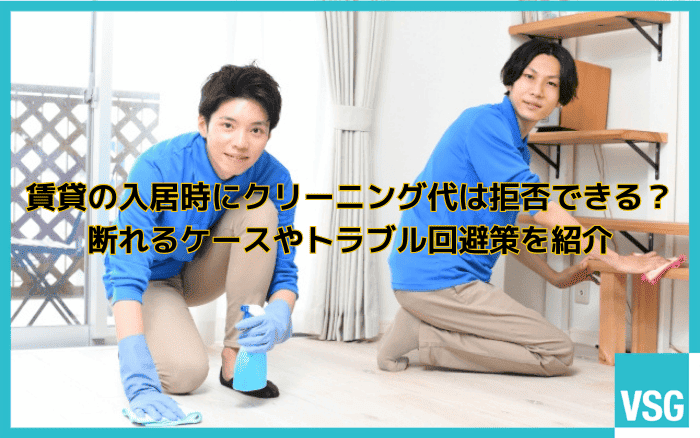賃貸の入居時にクリーニング代は拒否できる？断れるケースやトラブル回避策を紹介