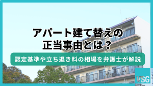 アパート建て替えの正当事由とは？認定基準や立ち退き料の相場を弁護士が解説