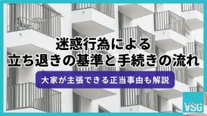 迷惑行為による立ち退きの基準と手続きの流れ｜大家が主張できる正当事由も解説