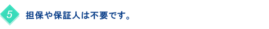 担保や保証人は不要です。