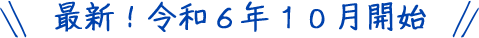 最新！令和６年１０月開始