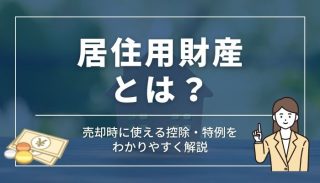 居住用財産とは？売却時に使える控除・特例をわかりやすく解説