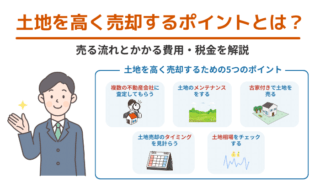 土地を高く売却するポイントとは？売る流れとかかる費用・税金を解説