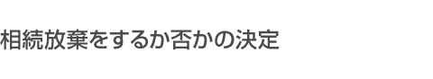 相続放棄をするか否かの決定