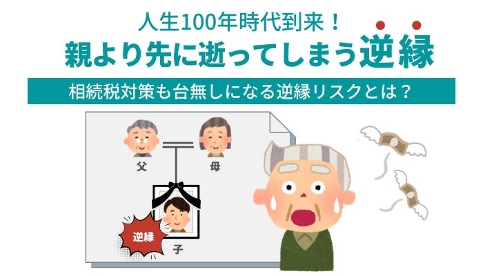 人生100年時代到来！親より先に逝ってしまう逆縁｜相続税対策も台無しになる逆縁リスクとは？