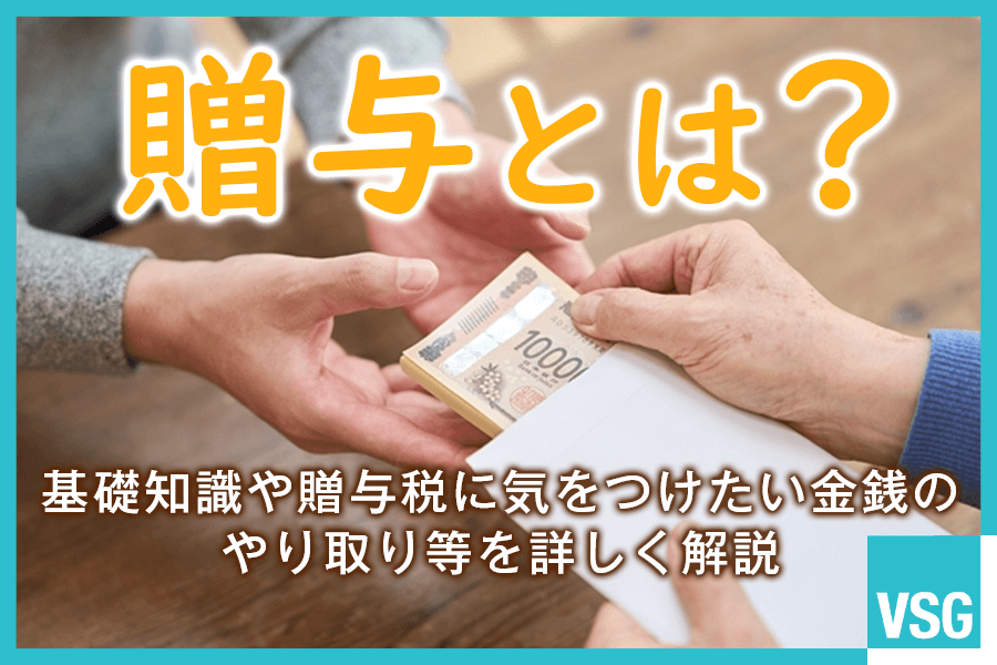贈与とは？基礎知識や贈与税に気をつけたい金銭のやり取り等を詳しく解説