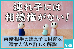 連れ子には相続権がない！再婚相手の連れ子に財産を遺す方法を詳しく解説