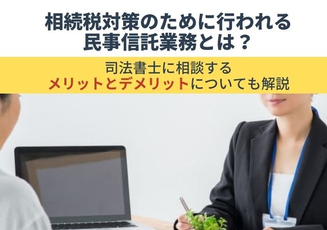 相続税対策のために行われる民事信託業務とは 司法書士に相談するメリットとデメリットを紹介